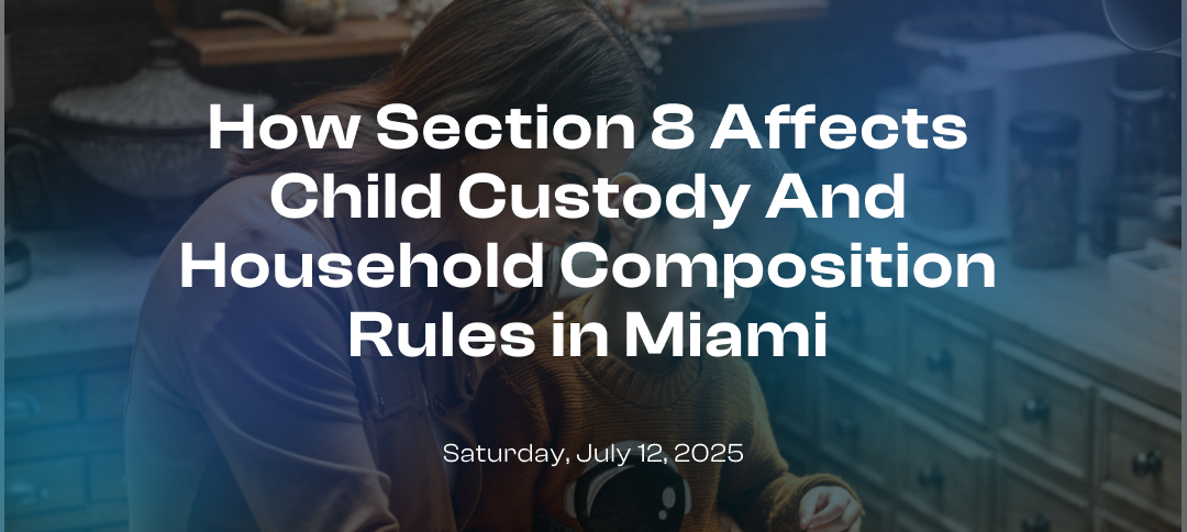 How Section 8 Affects Child Custody And Household Composition Rules in Miami